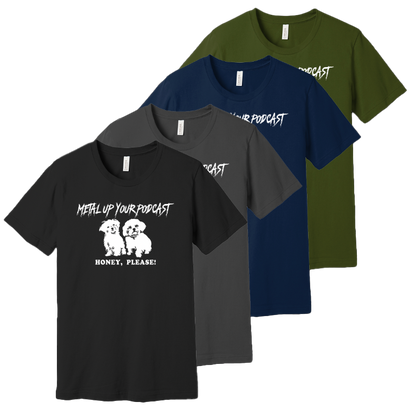 Metal Up Your Podcast Honey, Please Dog Graphic on Black, Charcoal Gray, Navy or Army Green T-Shirt